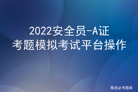 2022安全员-A证考题模拟考试平台操作