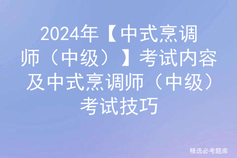 2024年【中式烹调师（中级）】考试内容及中式烹调师（中级）考试技巧