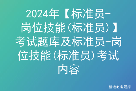 2024年【标准员-岗位技能(标准员)】考试题库及标准员-岗位技能(标准员)考试内容