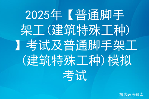 2025年【普通脚手架工(建筑特殊工种)】考试及普通脚手架工(建筑特殊工种)模拟考试