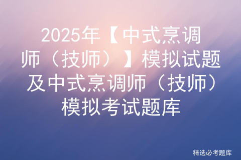 2025年【中式烹调师（技师）】模拟试题及中式烹调师（技师）模拟考试题库