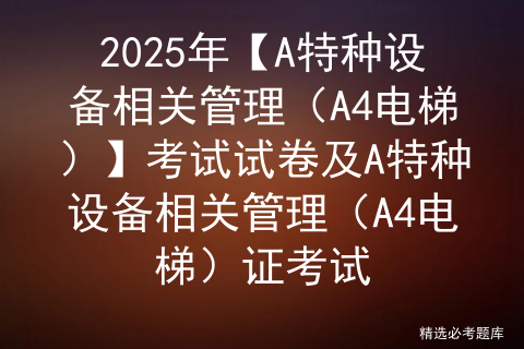 2025年【A特种设备相关管理（A4电梯）】考试试卷及A特种设备相关管理（A4电梯）证考试