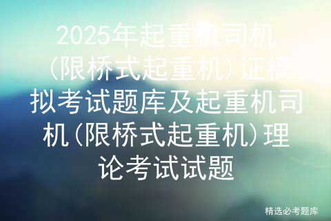 2025年起重机司机(限桥式起重机)证模拟考试题库及起重机司机(限桥式起重机)理论考试试题