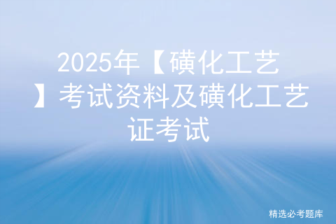 2025年【磺化工艺】考试资料及磺化工艺证考试