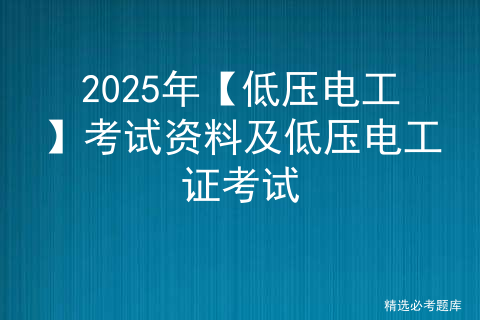 2025年【低压电工】考试资料及低压电工证考试